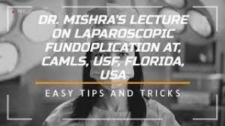 Dr. Mishra's Lecture on Laparoscopic Fundoplication at, CAMLS, USF, Florida, USA