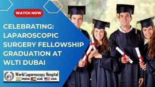 Honoring the Next Generation of Surgeons: Laparoscopic Surgery Fellowship Graduation - WLTI Dubai