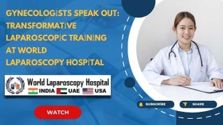 Surgeons and Gynecologists Share Their Fellowship Experiences at World Laparoscopy Hospital